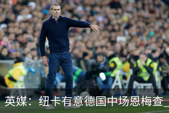 英媒：纽卡有意德国中场恩梅查 拒绝吉马良斯的任何报价