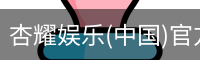 杏耀娱乐(中国)官方网站